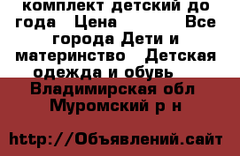 комплект детский до года › Цена ­ 1 000 - Все города Дети и материнство » Детская одежда и обувь   . Владимирская обл.,Муромский р-н